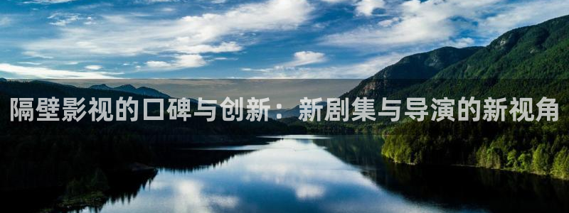 山外人精品影院洋洋av：隔壁影视的口碑与创新：新剧集与导演的新视角